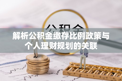 岚皋解析公积金缴存比例政策与个人理财规划的关联