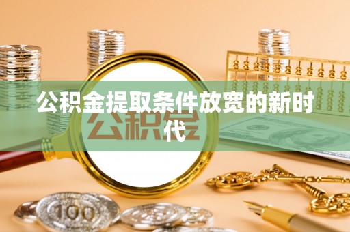 岚皋公积金提取条件放宽的新时代