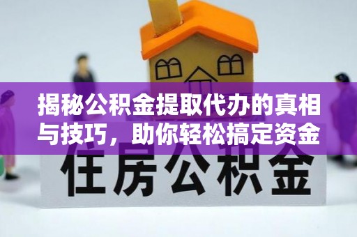 岚皋揭秘公积金提取代办的真相与技巧，助你轻松搞定资金流动问题