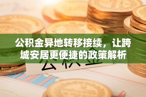 岚皋公积金异地转移接续，让跨城安居更便捷的政策解析