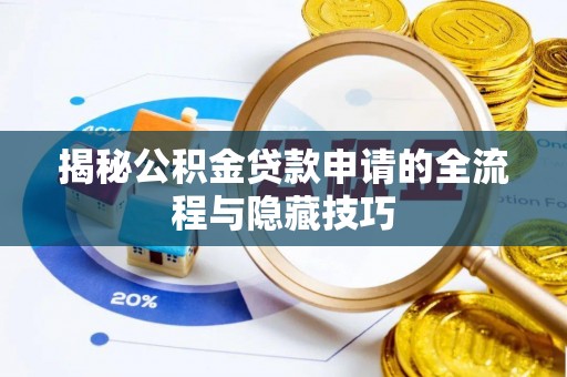 岚皋揭秘公积金贷款申请的全流程与隐藏技巧