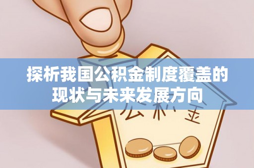 岚皋探析我国公积金制度覆盖的现状与未来发展方向