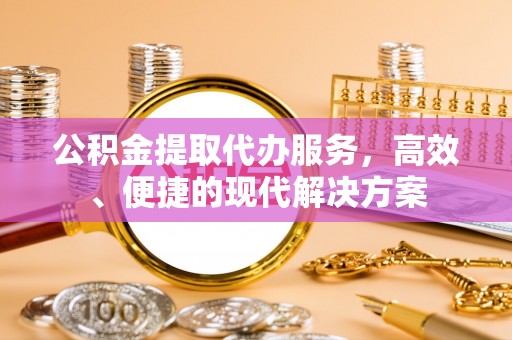 岚皋公积金提取代办服务，高效、便捷的现代解决方案