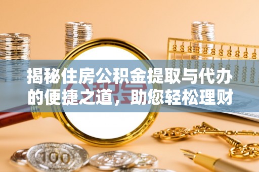 岚皋揭秘住房公积金提取与代办的便捷之道，助您轻松理财