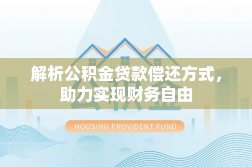 岚皋解析公积金贷款偿还方式，助力实现财务自由