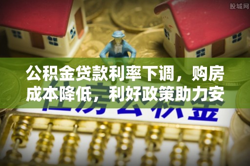岚皋公积金贷款利率下调，购房成本降低，利好政策助力安居梦想
