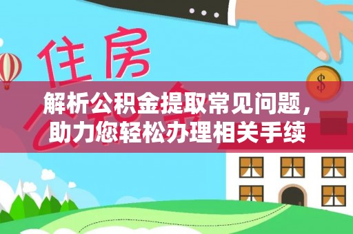 岚皋解析公积金提取常见问题，助力您轻松办理相关手续