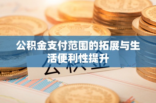 岚皋公积金支付范围的拓展与生活便利性提升