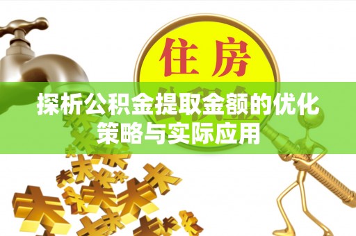 岚皋探析公积金提取金额的优化策略与实际应用