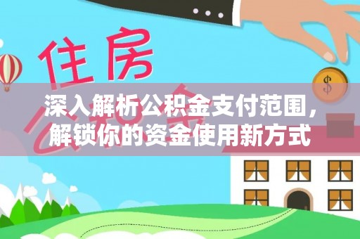 岚皋深入解析公积金支付范围，解锁你的资金使用新方式