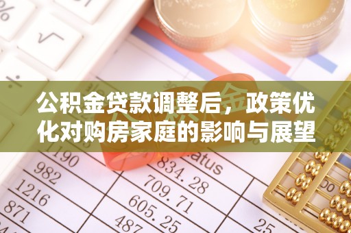 岚皋公积金贷款调整后，政策优化对购房家庭的影响与展望