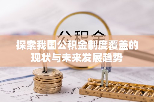 岚皋探索我国公积金制度覆盖的现状与未来发展趋势